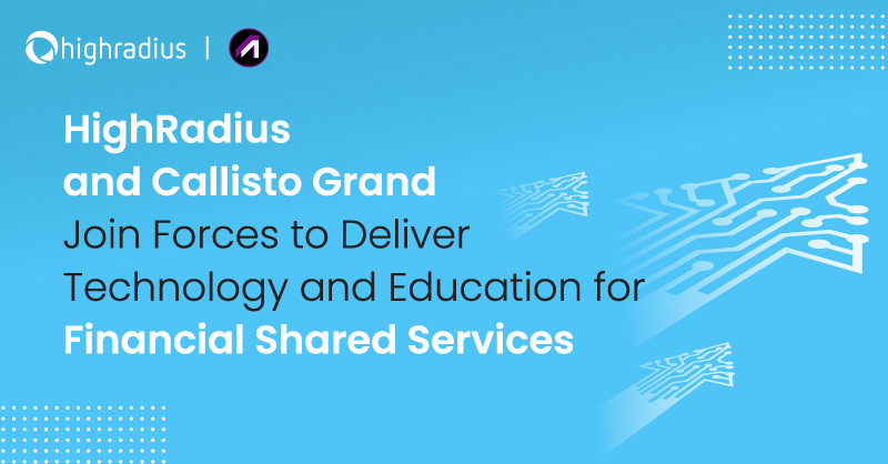 HighRadius and Callisto Grand Join Forces to Deliver Technology and Education for Financial Shared Services HighRadius and Callisto Grand Join Forces to Deliver Technology and Education for Financial Shared Services